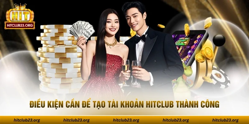 Điều kiện cần để tạo tài khoản HITCLUB thành công