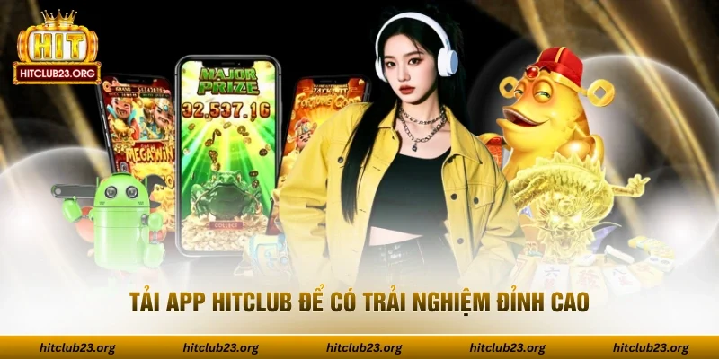 Tải app HITCLUB để có trải nghiệm đỉnh cao