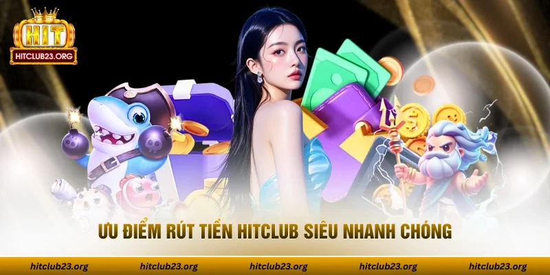Ưu điểm rút tiền HITCLUB siêu nhanh chóng